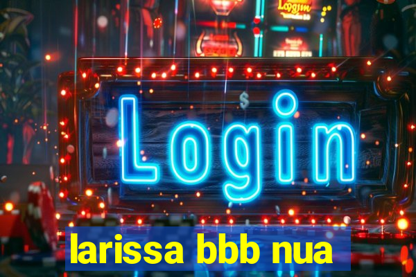 larissa bbb nua